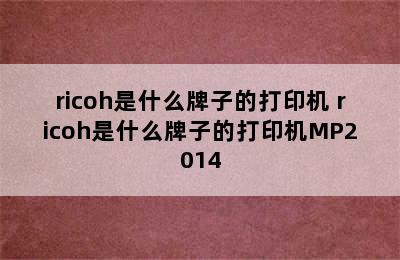 ricoh是什么牌子的打印机 ricoh是什么牌子的打印机MP2014